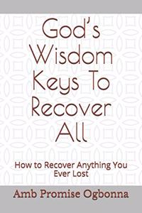 God's Wisdom Keys To Recover All