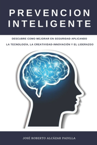 Prevención Inteligente: Descubre como Mejorar en Seguridad usando estas Tres Excelentes Herramientas: Tecnología, Creatividad - Innovación y Liderazgo.