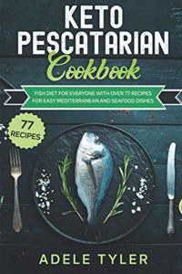 Keto Pescatarian Cookbook: Fish Diet For Everyone With Over 77 Recipes For Easy Mediterranean And Seafood Dishes
