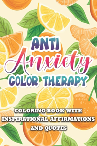 Anti Anxiety Color Therapy Inspirational Affirmations and Quotes Coloring Book