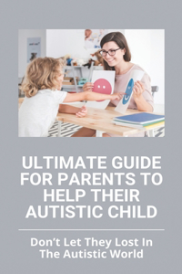 Ultimate Guide For Parents To Help Their Autistic Child