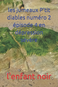les jumeaux P'tit diables numéro 2 épisode 4 en dépression sévère