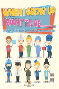 When I Grow Up I Want To Be _________ A-Z Of Careers for Kids Children's Jobs & Careers Reference Books
