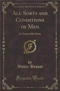 All Sorts and Conditions of Men: An Inpossible Story (Classic Reprint): An Inpossible Story (Classic Reprint)