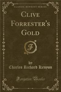 Clive Forrester's Gold (Classic Reprint)