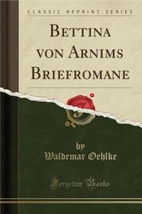 Bettina Von Arnims Briefromane (Classic Reprint)