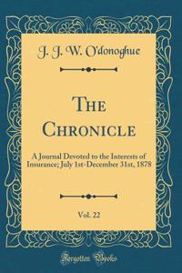 The Chronicle, Vol. 22: A Journal Devoted to the Interests of Insurance; July 1st-December 31st, 1878 (Classic Reprint)