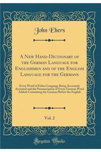 A New Hand-Dictionary of the German Language for Englishmen and of the English Language for the Germans, Vol. 2: Every Word of Either Language Being Accurately Accented and the Pronunciation of Every German Word Added; Containing the German Before