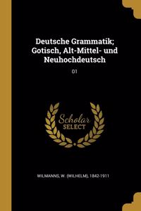 Deutsche Grammatik; Gotisch, Alt-Mittel- und Neuhochdeutsch