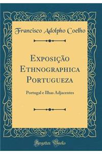 ExposiÃ§Ã£o Ethnographica Portugueza: Portugal E Ilhas Adjacentes (Classic Reprint)