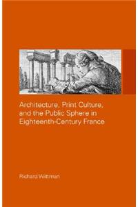 Architecture, Print Culture and the Public Sphere in Eighteenth-Century France