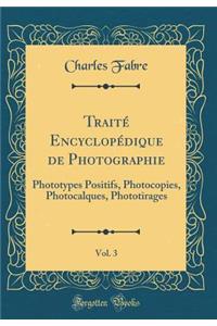 Traité Encyclopédique de Photographie, Vol. 3: Phototypes Positifs, Photocopies, Photocalques, Phototirages (Classic Reprint)