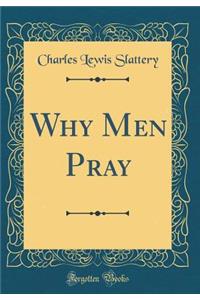 Why Men Pray (Classic Reprint)
