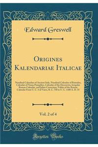 Origines Kalendariae Italicae, Vol. 2 of 4: Nundinal Calendars of Ancient Italy, Nundinal Calendar of Romulus, Calendar of Numa Pompilius, Calendar of the Decemvirs, Irregular Roman Calendar, and Julian Correction; Tables of the Roman Calendar from