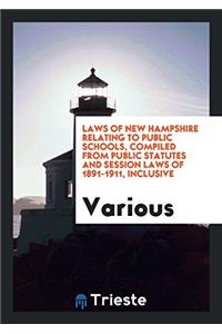 Laws of New Hampshire Relating to Public Schools, compiled from Public Statutes and Session Laws of 1891-1911, inclusive