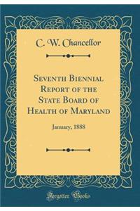 Seventh Biennial Report of the State Board of Health of Maryland: January, 1888 (Classic Reprint)