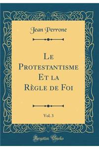 Le Protestantisme Et La RÃ¨gle de Foi, Vol. 3 (Classic Reprint)