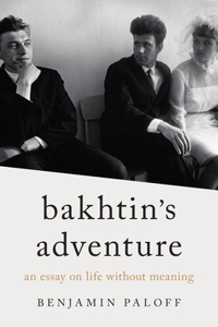 Bakhtin's Adventure: An Essay on Life Without Meaning