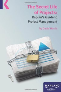 Secret Life of Projects: Kaplan's Guide to Project Managemen