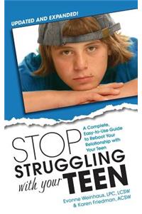 Stop Struggling with Your Teen: A Complete, Easy-To-Use Guide to Reboot Your Relationship with Your Teen