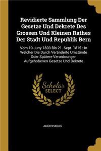 Revidierte Sammlung Der Gesetze Und Dekrete Des Grossen Und Kleinen Rathes Der Stadt Und Republik Bern