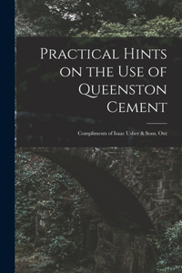Practical Hints on the Use of Queenston Cement [microform]