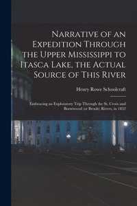 Narrative of an Expedition Through the Upper Mississippi to Itasca Lake, the Actual Source of This River