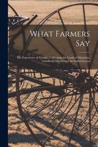 What Farmers Say [microform]