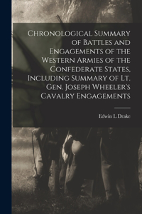 Chronological Summary of Battles and Engagements of the Western Armies of the Confederate States, Including Summary of Lt. Gen. Joseph Wheeler's Cavalry Engagements