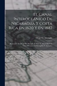 Canal Interoceánico De Nicaragua Y Costa Rica En 1620 Y En 1887: Relaciones De Diego De Mercado Y Thos. C. Reynolds Con Otros Documentos Recogidos Y Anotados