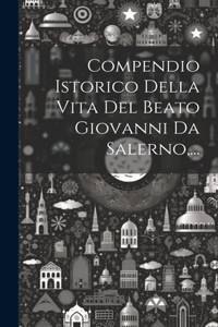 Compendio Istorico Della Vita Del Beato Giovanni Da Salerno, ...