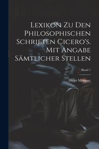 Lexikon zu den philosophischen Schriften Cicero's. Mit Angabe sämtlicher Stellen; Band 1