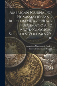 American Journal of Numismatics, and Bulletin of American Numismatic and Archæological Societies, Volumes 29-30