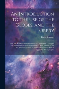 Introduction to the Use of the Globes, and the Orery