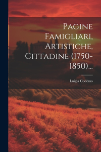 Pagine Famigliari, Artistiche, Cittadine (1750-1850)...