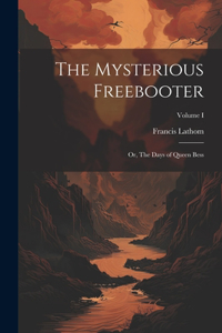 Mysterious Freebooter; or, The Days of Queen Bess; Volume I