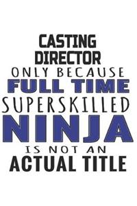 Casting Director Only Because Full Time Superskilled Ninja Is Not An Actual Title