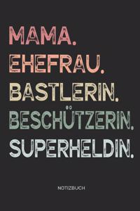 Mama. Ehefrau. Bastlerin. Beschützerin. Superheldin. - Notizbuch