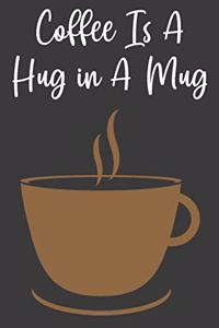 Coffee Is A Hug in A Mug