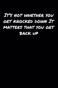 It's Not Whether You Get Knocked Down It Matters That You Get Back Up