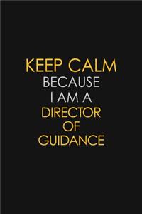 Keep Calm Because I Am A Director of Guidance: Motivational: 6X9 unlined 129 pages Notebook writing journal