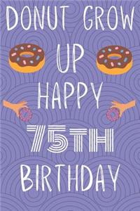 Donut Grow Up Happy 75th Birthday