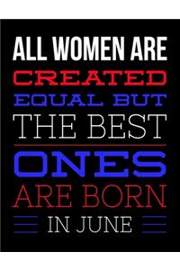 All Women Are Created Equal But The Best Ones Are Born In Jun