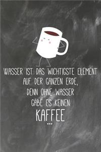 Wasser ist das wichtigste Element auf der ganzen Erde Denn Ohne Wasser gäbe es keinen Kaffee