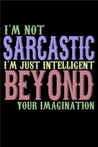I'm Not Sarcastic I'm Just Intelligent Beyond Your Imagination