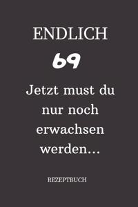 ENDLICH 69 Jetzt must du nur noch erwachsen werden REZEPTBUCH