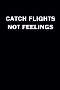 Catch Flights Not Feelings