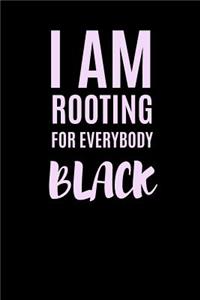 I Am Rooting for Everybody Black