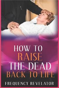 How to Raise the Dead Back to Life