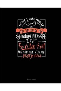 Though I Walk Through the Valley of the Shadow of Death I Will Fear No Evil for You Are with Me